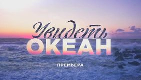 На &laquo;Інтері&raquo; стартує мелодрама &laquo;Побачити океан&raquo;