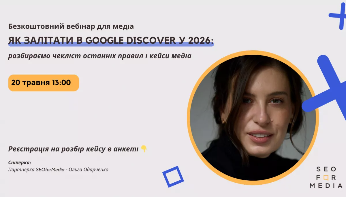 20 травня -  вебінар "Як залітати в Google Discover у 2026: розбираємо чекліст останніх правил і кейси медіа"